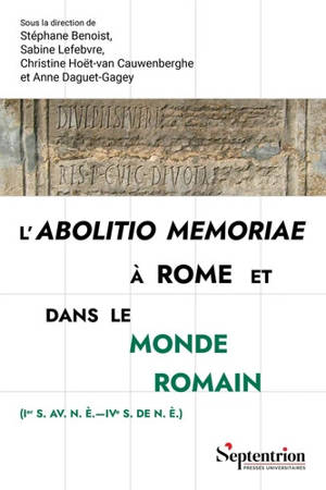 L'abolitio memoriae à Rome et dans le monde romain : Ier s. av. n. è.-IVe s. de n. è.