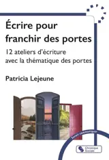 Ecrire pour franchir des portes : 12 ateliers d'écriture avec la thématique des portes