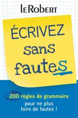 Ecrivez sans fautes : 200 règles de grammaire pour ne plus faire de fautes !