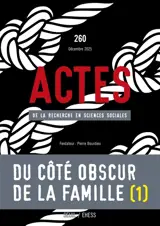Actes de la recherche en sciences sociales, n° 260. Du côté obscur de la famille (I)
