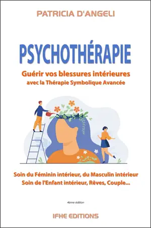 Psychothérapie : guérir vos blessures intérieures avec la thérapie symbolique avancée : soin du féminin intérieur, du masculin intérieur, soin de l'enfant intérieur, rêves, couple...