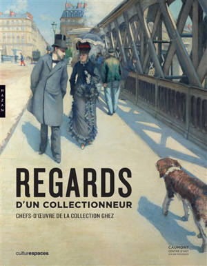 Regards d'un collectionneur : chefs-d'oeuvre de la collection Ghez