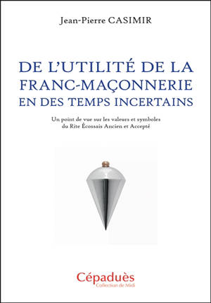 De l'utilité de la franc-maçonnerie en des temps incertains : un point de vue sur les valeurs et symboles du rite écossais ancien et accepté