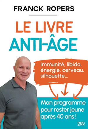 Le livre anti-âge : immunité, libido, énergie, cerveau, silhouette... : mon programme pour rester jeune après 40 ans !