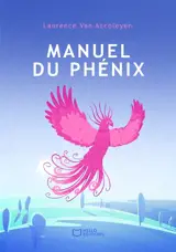 Manuel du phénix : Le guide pour vivre pleinement après la maladie