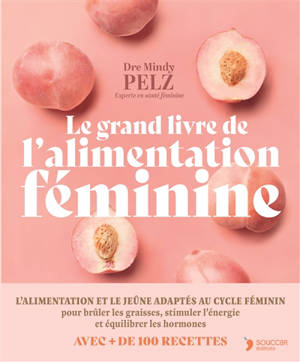 Le grand livre de l'alimentation féminine : un protocole alimentaire et de jeûne puissant pour optimiser son poids, son énergie et sa santé hormonale