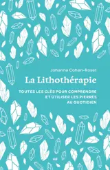 La lithothérapie : tout pour comprendre et utiliser les pierres au quotidien