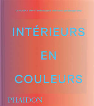 Intérieurs en couleurs : la couleur dans l'architecture intérieure contemporaine