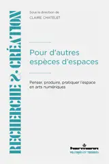 Pour d'autres espèces d'espaces : penser, produire, pratiquer l'espace en arts numériques