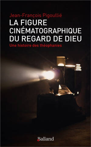 La figure cinématographique du regard de Dieu : une histoire des théophanies