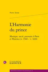 L'harmonie du prince : musique, sacré, pouvoirs à Paris et Florence (v. 1560-v. 1610)