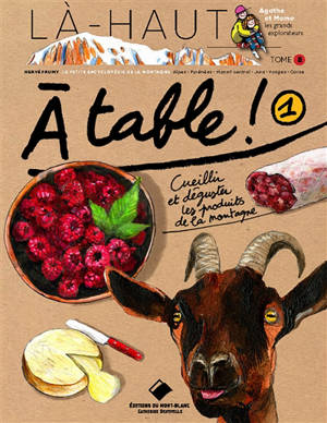 A table !. Vol. 1. Cueillir et déguster les produits de la montagne