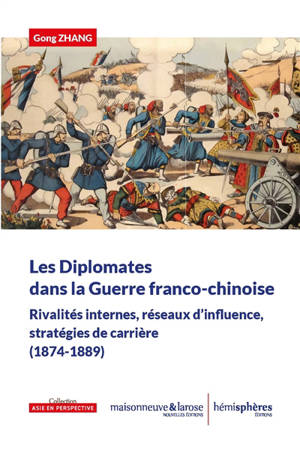 Les diplomates dans la guerre franco-chinoise : rivalités internes, réseaux d'influence, stratégies de carrière (1874-1889)
