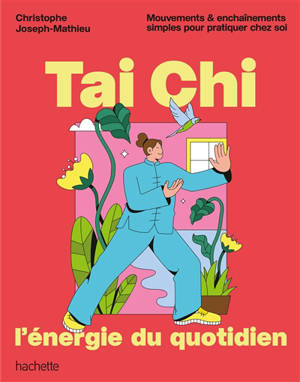 Tai chi, l'énergie du quotidien : mouvements et enchaînements simples pour pratiquer chez soi