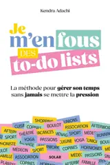 Je m'en fous des to-do lists : la méthode pour gérer son temps sans jamais se mettre la pression