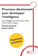 Processus décisionnels pour développer l'intelligence : une pédagogie de l'action pour lutter contre l'échec scolaire