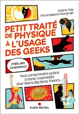 Petit traité de physique à l'usage des geeks (mais pas seulement) : tout comprendre grâce à Sonic, Kaamelott, Star Wars, Big Bang Theory