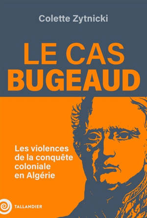 Le cas Bugeaud : la France et les crimes de la conquête coloniale en Algérie