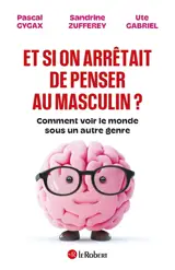 Et si on arrêtait de penser au masculin ? : comment voir le monde sous un autre genre