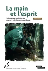 La main et l'esprit : valeurs du travail chez les ouvriers métallurgistes de Bhopal