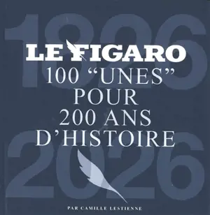 Le Figaro : 100 unes pour 200 ans d'histoire : 1826-2026