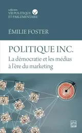Politique inc. La démocratie et les médias à l'ère du marketing