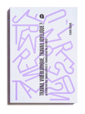 Travail vidéoludique, travail idyllique ? : discours, représentations et conditions de production dans l'industrie du jeu vidéo
