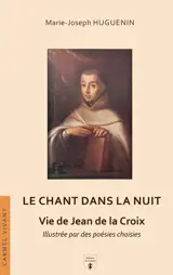 Le chant dans la nuit : vie de Jean de la Croix, illustrée par des poésies choisies