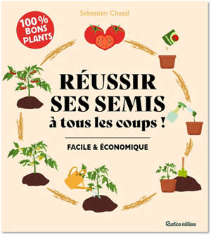 Réussir ses semis à tous les coups ! : facile & économique