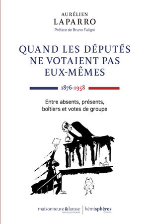 Quand les députés ne votaient pas eux-mêmes : 1876-1958 : entre absents, présents, boîtiers et votes de groupe