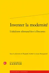Inventer la modernité : l'idéalisme allemand face à Descartes