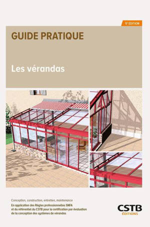 Les vérandas : conception, construction, entretien, maintenance : en application des règles professionnelles "vérandas à ossature aluminium" du SNFA et des règles d'attribution pour l'attestation de conformité de la conception des systèmes de véranda