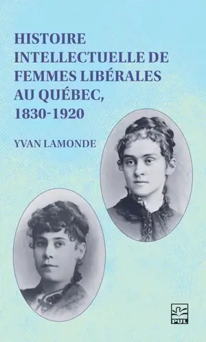 Histoire intellectuelle de femmes libérales au Québec, 1830-1920