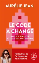 Le code a changé : amour & sexualité au temps des algorithmes