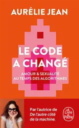 Le code a changé : amour & sexualité au temps des algorithmes