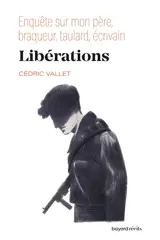 Libérations : enquête sur mon père, braqueur, taulard, écrivain