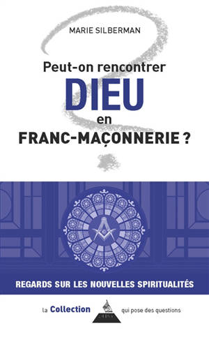 Peut-on rencontrer Dieu en franc-maçonnerie ? : regards sur les nouvelles spiritualités