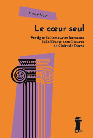 Le coeur seul : vestiges de l'amour et ferments de la liberté dans l'oeuvre de Claire de Duras