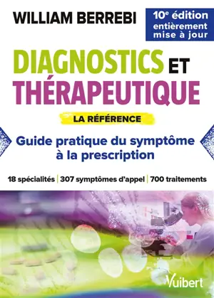 Diagnostics et thérapeutique : guide pratique du symptôme à la prescription