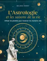 L'astrologie et les saisons de la vie : Utiliser les planètes pour traverser les moments clés