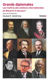 Grands diplomates : les maîtres des relations internationales de Mazarin à nos jours