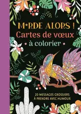 Merde alors ! : cartes de voeux à colorier : 20 messages grossiers à prendre avec humour