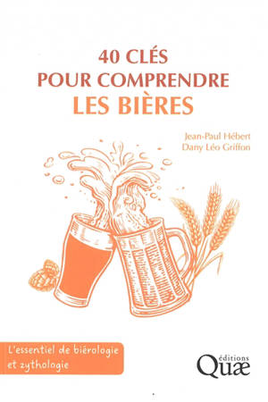 40 clés pour comprendre les bières : l'essentiel de biérologie et zythologie