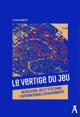 Le vertige du jeu : révolution, jeu et fête dans l'Internationale situationniste