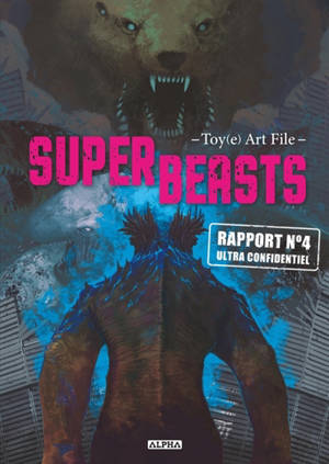 Superbeasts : Toy(e) art file. Vol. 4. Rapport n° 4 ultra confidentiel