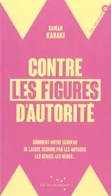 Contre les figures d'autorité : comment notre cerveau se laisse séduire par les auteurs, les génies, les héros...