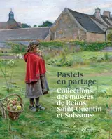 Pastels en partage : collections des musées de Reims, Saint-Quentin et Soissons