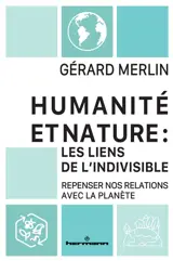 Humanité et nature : les liens de l'indivisible : repenser nos relations avec la planète