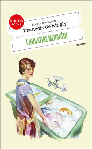 L'injustice ménagère : pourquoi les femmes en font-elles toujours autant ? : les raisons des inégalités de travail domestique