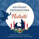 Ma neuvaine préparatoire à la fête de la nativité : 9 jours pour accueillir l'Enfant-Dieu dans son coeur